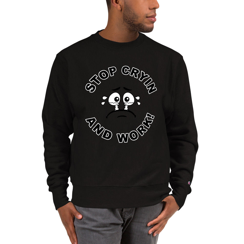 Stop Cryin And Work Champion Sweatshirt